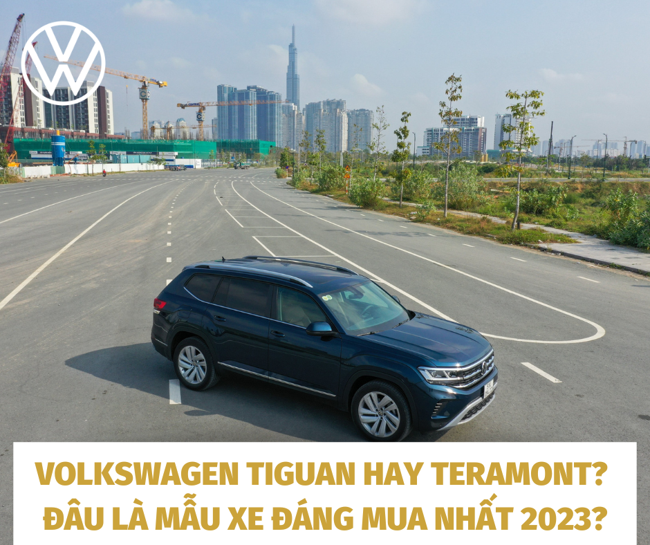 Volkswagen Tiguan hay Volkswagen Teramont? – Đâu là mẫu xe đáng mua nhất 2023?